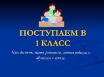 Поступаем в 1 класс. Что должны знать родители о готовности ребенка к обучению в школе.