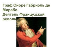 Презентация по окружающему миру Граф Оноре Габриэль де Мирабо. Деятель Французской революции.
