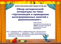 Презентация Обзор методической литературы по теме Организация и проведение интегрированных занятий с дошкольниками.