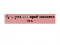 Презентация по истории на тему Культура во второй половине 19 века