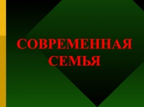 Презентация Особенности современной семьи