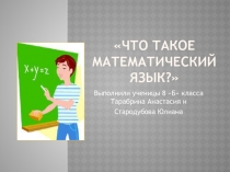 Творческая работа учениц 8Б класса Что такое математический язык?