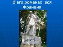 Прзентация по литературе В его романах вся Франция (по творчеству В.Гюго)