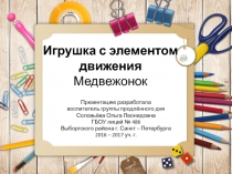 Презентация Игрушка с движущимися деталями. Медвежонок