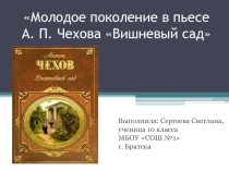 Презентация по литературе на тему Молодое поколение в пьесе А.П.Чехова Вишневый сад