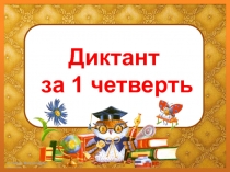 Презентация по русскому языку на тему : Диктант. 1 четверть 4 класс