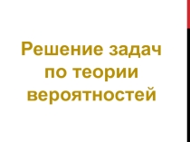 Презентация к уроку Решение задач по теории вероятностей