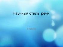 Презентация по русскому языку урок развития речи Научный стиль речи 5 класс