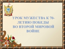 Презентация урока мужества, посвященный 70-летию окончания Второй мировой войны