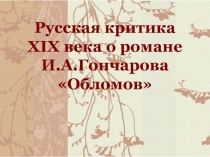 Презентация по литературы на тему Русская критика по роману Гончарова Обломов