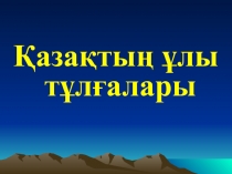 Қазақтың ұлы тұлғалары