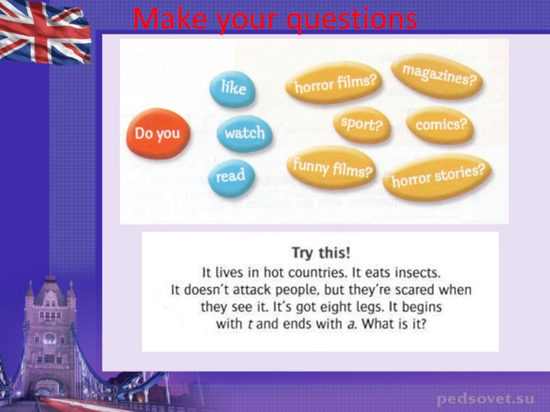 Scary things. Pr.Simple; questions and short answers. Make your questions Make your questions