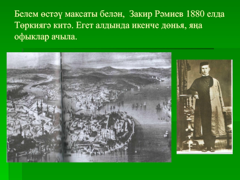 Презентация по биографии татарского поэта, мецената - ДАРДМЕНДА Белем өстәү максаты белән, Закир Рәмиев 1880 елда Төркиягә китә. Егет Белем өстәү максаты белән, Закир Рәмиев 1880 елда Төркиягә китә. Егет алдында икенче дөнья, яңа офыклар ачыла.