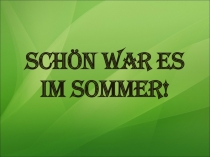 Презентация по немецкому языку на тему: Прекрасно было летом! (8 класс)