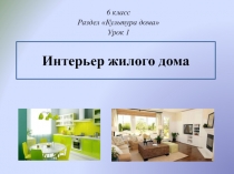 Презентация к уроку технологии в 6 классе по теме Интерьер жилого дома