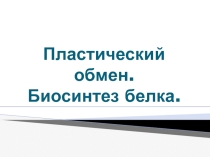 Презентация по биологии на тему Пластический обмен. Биосинтез белка