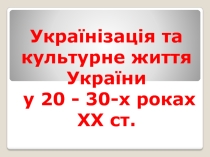 Презентація з історії України на тему: Українізація та культурне життя в Україні в 20-30-их роках XX ст. (10 клас)
