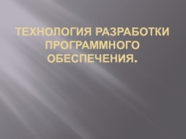 Презентация по информатике на тему: Технология разработки программногообеспечения