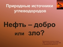 Презентация по химии Нефть ... добро или зло? К уроку химии 10 класс при изучении природных источников углеводородов