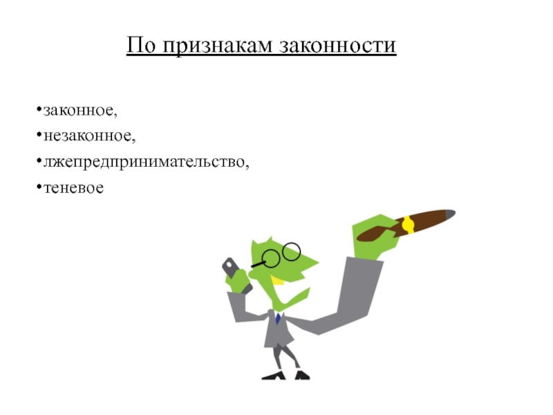 Презентация по экономике Сущность предпринимательства По признакам законностизаконное, незаконное, лжепредпринимательство, теневое По признакам законностизаконное, незаконное, лжепредпринимательство, теневое