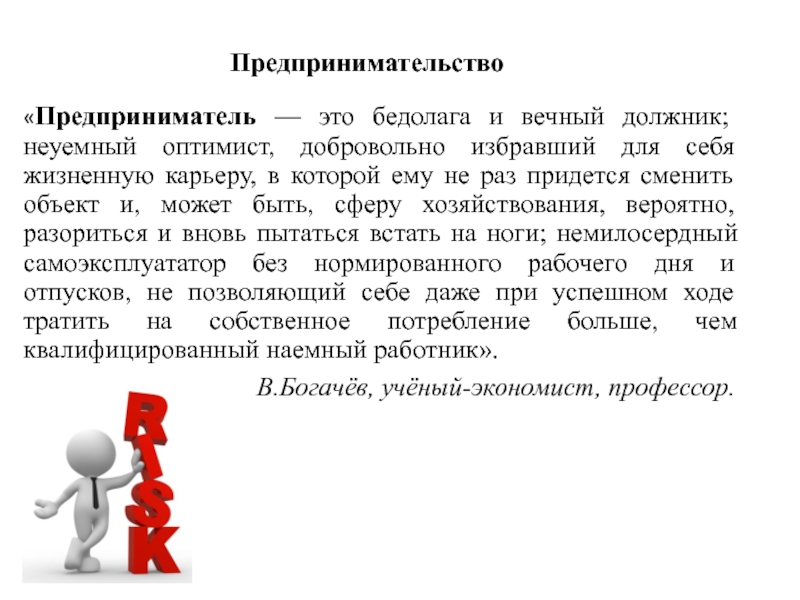 Презентация по экономике Сущность предпринимательства «Предприниматель — это бедолага и вечный должник; неуемный оптимист, добровольно избравший «Предприниматель — это бедолага и вечный должник; неуемный оптимист, добровольно избравший для себя жизненную карьеру, в которой