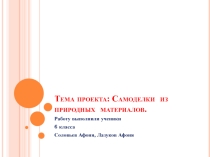 Презентация НИР по теме Самоделки из природных материалов