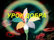 Презентация для классного часа на тему: Урок добра на примере сказочных героев.