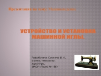 Презентация по технологии к уроку Машиноведение. Машинная игла. (6класс)