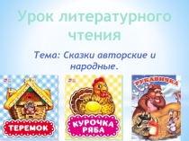 Презентация по литературному чтению на тему Сказки авторские и народные. Курочка Ряба. Теремок. Рукавичка.
