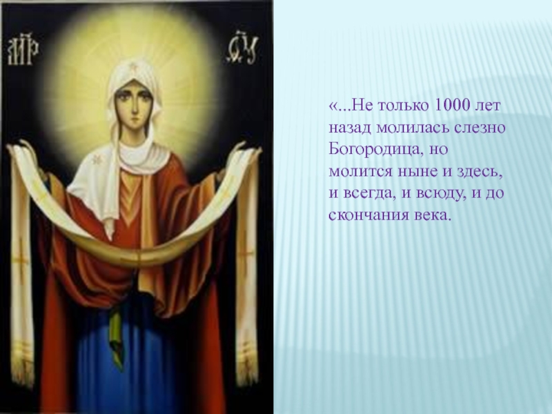 Презентация Покров Богородицы (7 класс) «...Не только 1000 лет назад молилась слезно Богородица, но молится ныне «...Не только 1000 лет назад молилась слезно Богородица, но молится ныне и здесь, и всегда, и всюду,