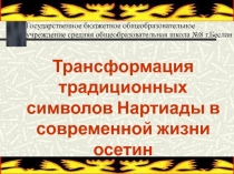 Презентация к научной работе Трансформация традиционных символов Нартиады в современной жизни осетин