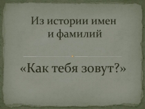 Презентация по антропонимике Как тебя зовут?