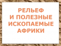 Презентация по географии на тему Африка рельеф и полезные ископаемые
