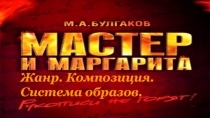 Презентация по литературе на тему Роман Мастер и Маргарита. Жанр. Композиция. Система образов