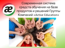 Современная система средств обучения на базе продуктов и решений Группы Компаний Active Education