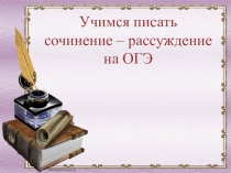 Презентация по русскому языку Сочинение - рассуждение 9 класс