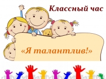 Презентация к классному часу Я талантлив