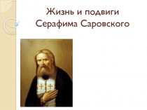 Презентация к беседе Жизнь и подвиги Серафима Саровского