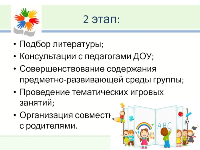 Презентация детского проекта Говорим красиво. 2 этап:Подбор литературы;Консультации с педагогами ДОУ;Совершенствование содержания предметно-развивающей среды группы; 2 этап:Подбор литературы;Консультации с педагогами ДОУ;Совершенствование содержания предметно-развивающей среды группы; Проведение тематических игровых занятий;Организация совместной деятельности
