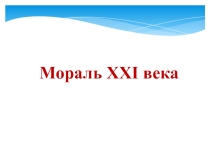 Презентация к уроку: Мораль 21 века