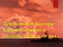 Поражающие факторы ядерного оружия и способы защиты от них.