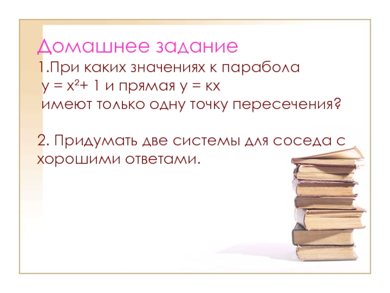 Презентация по алгебре на тему Решение систем уравнений второй степени (9 класс) Домашнее задание 1.При каких значениях к парабола у = х²+ 1 Домашнее задание 1.При каких значениях к парабола у = х²+ 1 и прямая у = кх