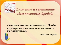 Презентация к уроку по теме Сложение и вычитание обыкновенных дробей