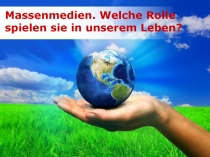 Massenmedien. Welche Rolle spielen sie in unserem Leben?