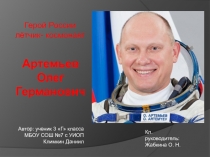 Презентация о Герое России, лётчике - космонавте Артемьев Олег Германович
