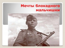 Презентация к стихотворению Мечты блокадного мальчишки