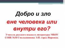 Презентация.Добро и зло вне человека или внутри его?