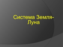 Презентация Система Земля - Луна