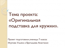 Презентация по технологии на тему Оригинальная подставка для кружки