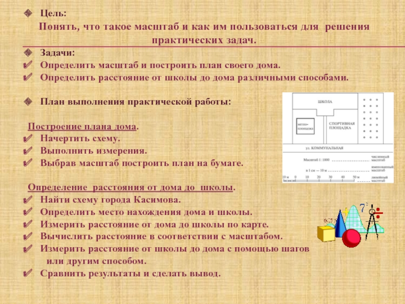 Презентация по математике на тему Масштаб (6 класс) Цель:Понять, что такое масштаб и как им пользоваться для решения практических Цель:Понять, что такое масштаб и как им пользоваться для решения практических задач.Задачи:Определить масштаб и построить план своего